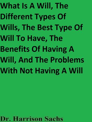 cover image of What Is a Will, the Different Types of Wills, the Best Type of Will to Have, the Benefits of Having a Will, and the Problems With Not Having a Will